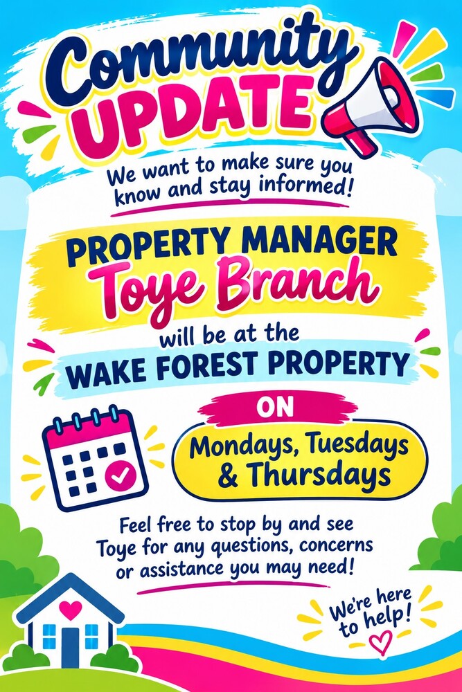 A flyer letting know the public that our new Property Manager, Toye Branch, will be at the Wake Forest Office, located at 141 N. Allen Road, # 100, Wake Forest, NC onsite Mondays, Tuesdays, and Thursdays