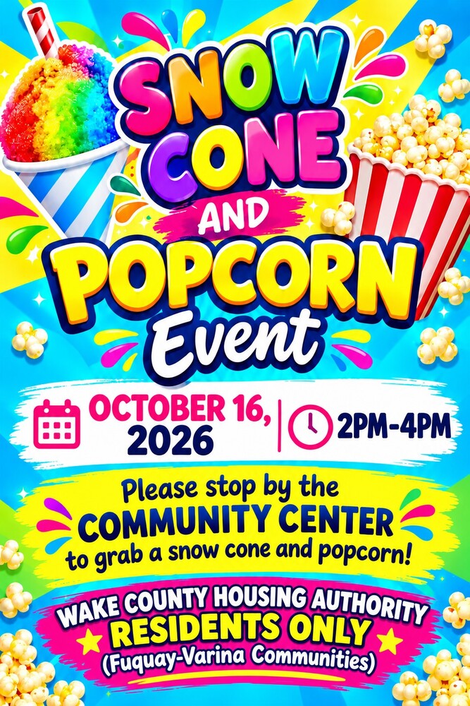 A flyer announcing a snow cone and popcorn event on October 16, 2026 from 2:00pm to 4:00pm at the Wake County Housing Authority Fuquay-Varina Office, located at 105 Youngwood Road, Apt. D, Fuquay-Varina, NC 
